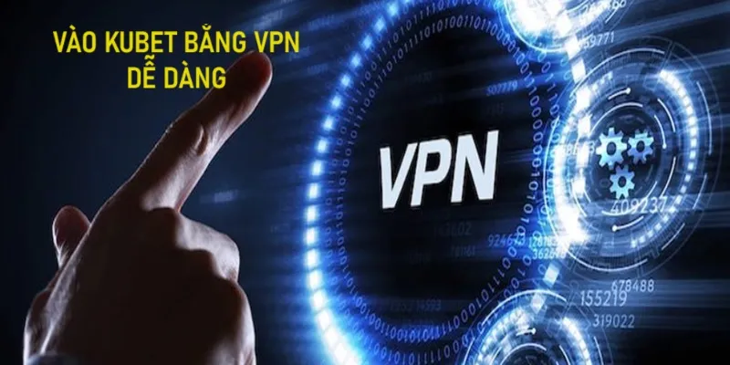 Cách vào Kubet khi bị chặn bằng VPN nhanh chóng