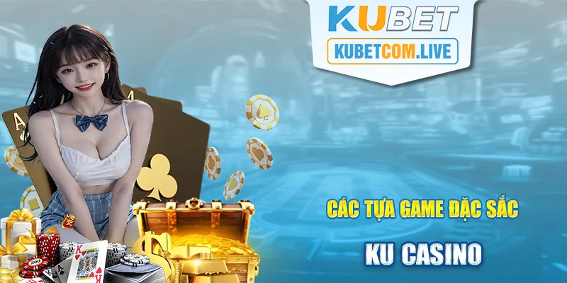 Khám phá một vài tựa game đặc sắc tại nền tảng Ku casino