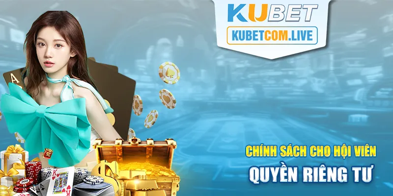 Chính sách về tư dành cho hội viên Kubet