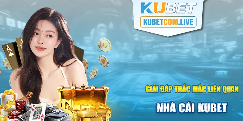 Giải đáp những thắc mắc liên quan tới nhà cái uy tín KUbet