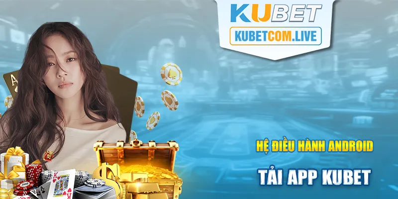 Hướng dẫn chi tiết cách tải app Kubet cho hệ Android