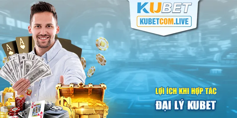 Lợi ích lớn khi hợp tác mở đại lý cùng Kubet 