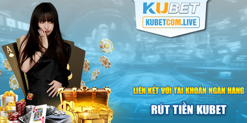 Rút tiền Kubet cần phải thêm thẻ ngân hàng